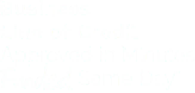 Business Line of Credit. Approved in Minutes, Funded Same Day.